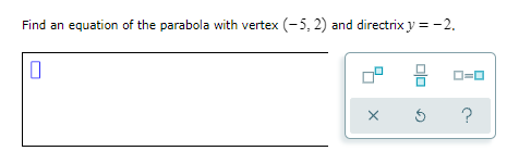 Find an equation of the parabola with vertex (-5, 2) and directrix y = -2.
