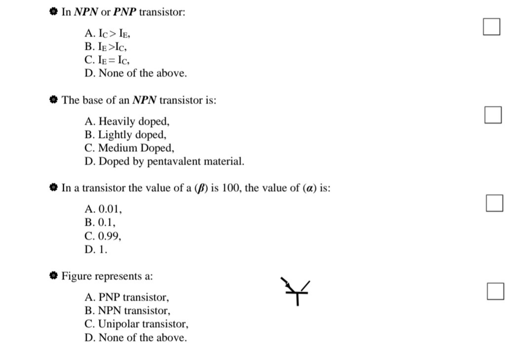 In NPN or PNP transistor:
A. Ic> IE,
B. IE >Ic,
C. IE = Ic,
D. None of the above.
