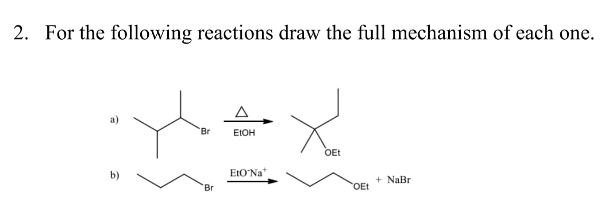 2. For the following reactions draw the full mechanism of each one.
xax
Br
EtOH
EtO Na
b)
Br
OEt
OEt
+ NaBr