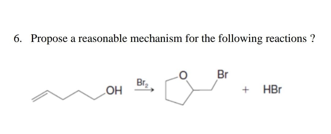 6. Propose a reasonable mechanism for the following reactions ?
OH
Br₂
Br
+ HBr