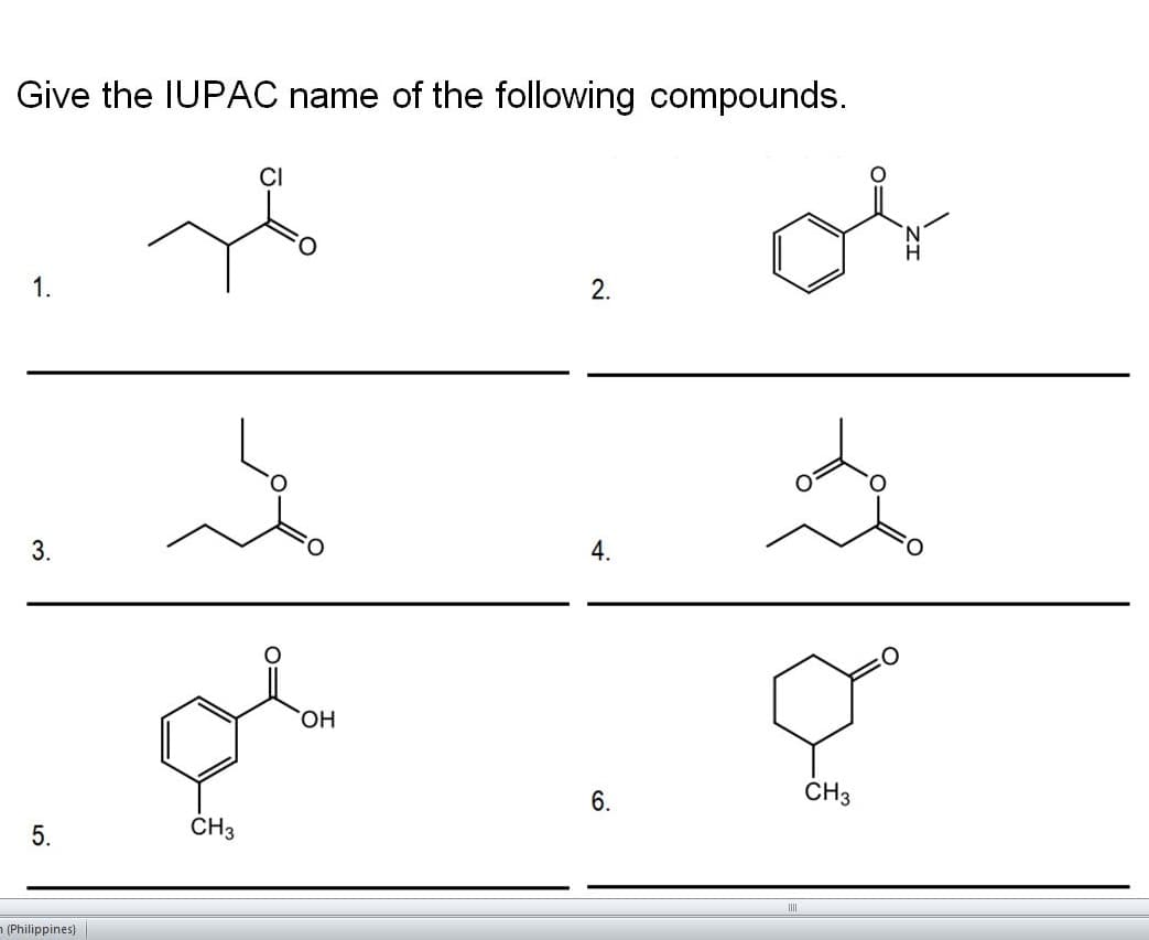 Give the IUPAC name of the following compounds.
of
1.
2.
3.
4.
O.
HO,
6.
CH3
5.
CH3
n (Philippines)
