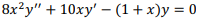 8x²y" + 10xy' – (1 + x)y = 0
