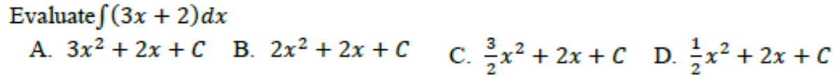 Evaluateſ (3x + 2)dx
A. 3x2 + 2x +C B. 2x² + 2x + C
3
С.
c. x² + 2x + C D.+ 2x + C
