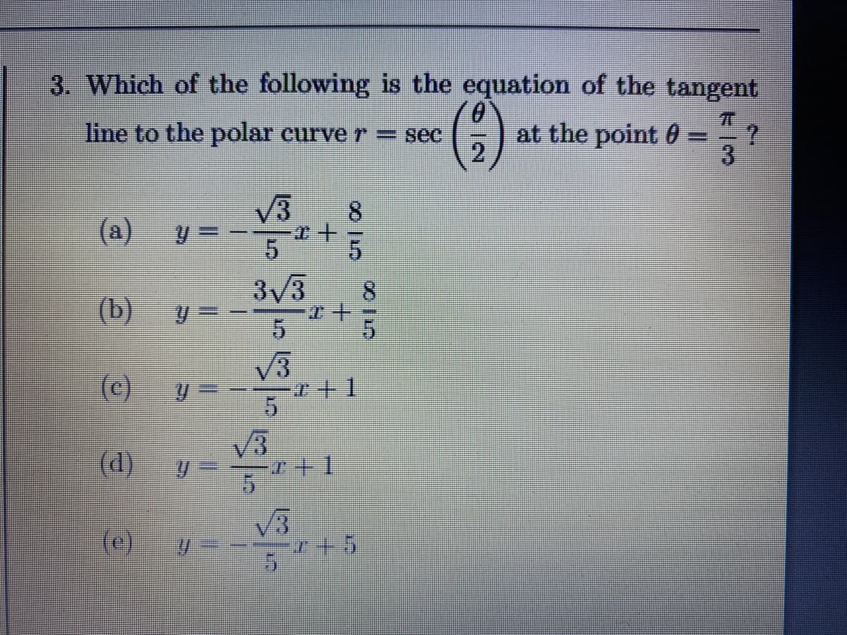 3. Which of the following is the equation of the tangent
at the point 0
3
line to the polar curve r= se.
V3
(a)
5.
3V3
(b)
(c)
V3
T+1
(d)
