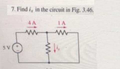 5V
7. Find i, in the circuit in Fig. 3.46.
ΤΑ
4 A