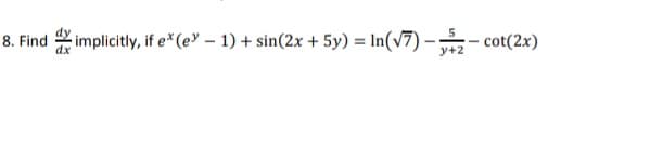 Find
dx
implicitly, if e*(e- 1) + sin(2x + 5y) = In(v7) -- cot(2x)
y+2
