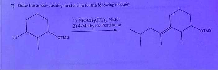 7) Draw the arrow-pushing mechanism for the following reaction.
1) P(OCH,CH,)3, NaH
2) 4-Methyl-2-Pentanone
OTMS
OTMS
