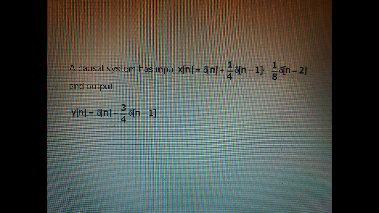 A causal system has inputx[n] = &[n] + ö[n-1]-6[n- 2]
4
and output
yin] = an] -S[n -1]
4
