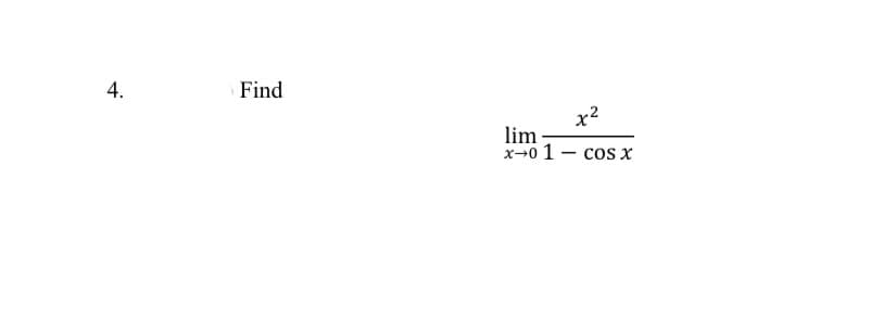 Find
x2
lim
x→0 1 - cos x
4.
