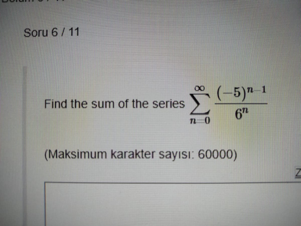 Soru 6/11
(-5)" 1
Find the sum of the series
6T
(Maksimum karakter sayısı: 60000)
