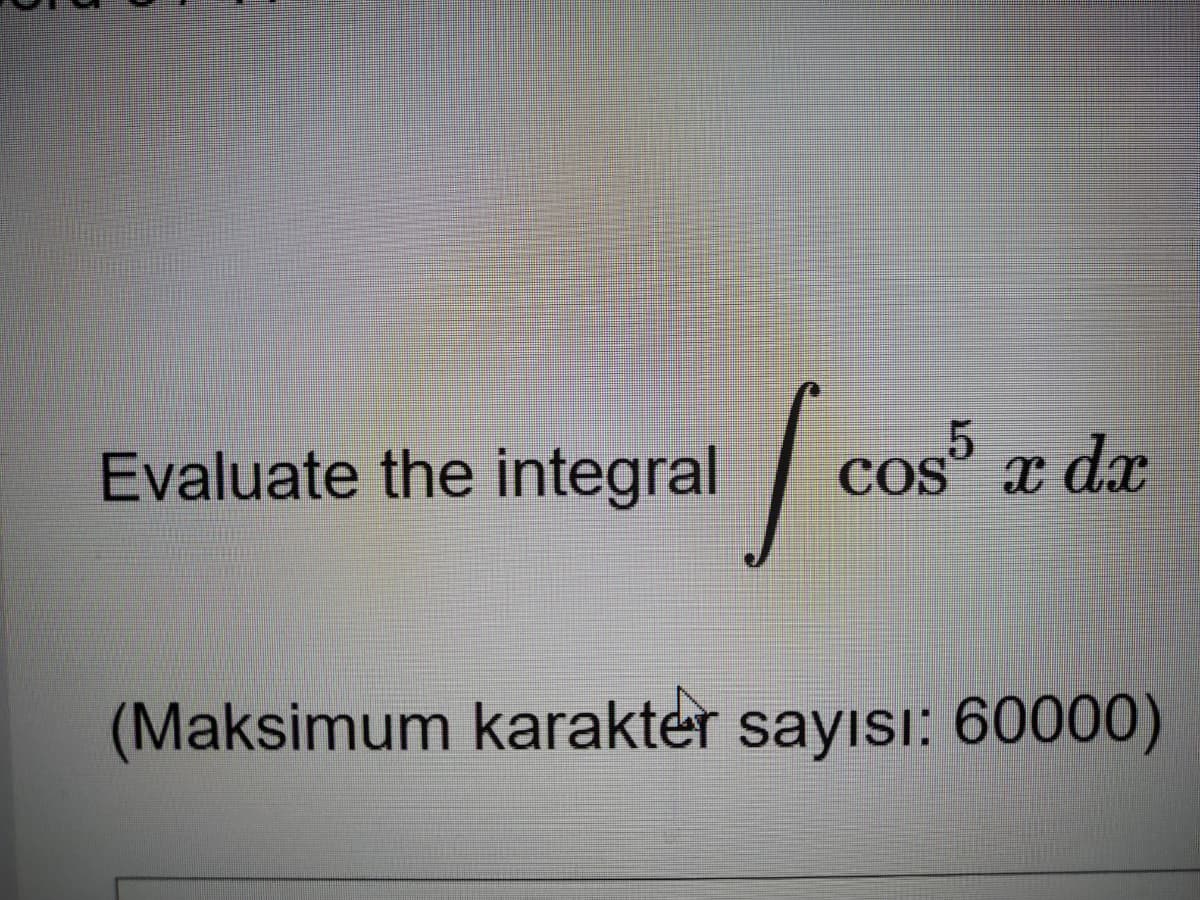 Evaluate the integral
COS x dx
(Maksimum karakter sayısı: 60000)
