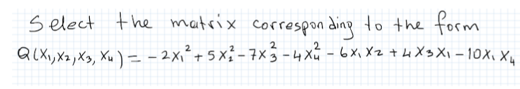 s elect the matrix correspon ding to the
form
QLXI, X2, Xx, Xu ) = - 2x²+ 5 x² - 7× 5 -4Xu -6Xx Xz + hXs Xi - 10X, X,
