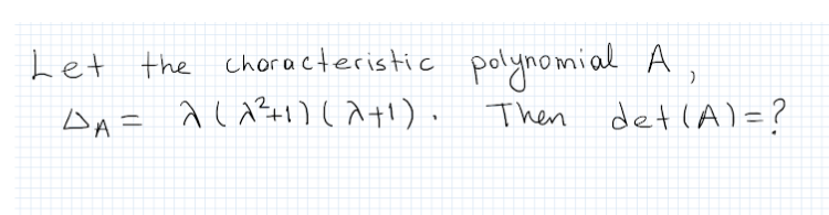Let the choracteristic
polynomial A,
ムn= AlX41)(入+).
Then
det (A)=?
