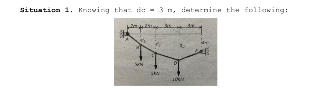 Situation 1. Knowing that dc = 3 m, determine the following:
k2m k 2m
3mk 3m.
ide
4m
B
5kN
5kN
10KN
