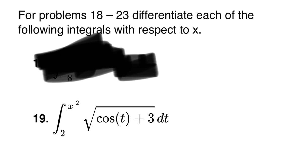 For problems 18 – 23 differentiate each of the
following integrals with respect to x.
19.
cos(t) + 3 dt
2
