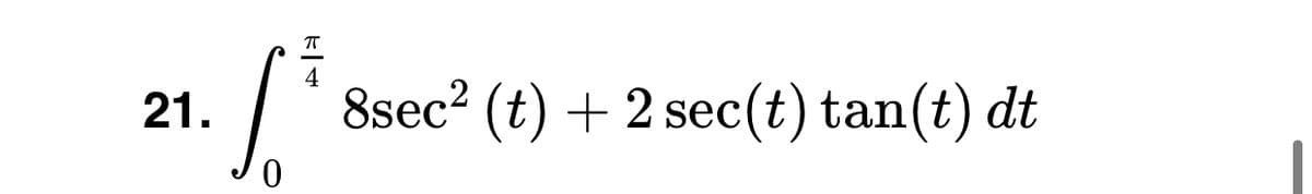 4
21.
8sec2 (t) + 2 sec(t) tan(t) dt
