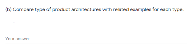(b) Compare type of product architectures with related examples for each type.
Your answer
