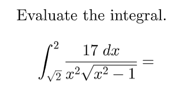 Evaluate the integral.
17 dx
V2 x²Vx² – 1
||
