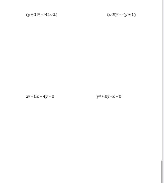 (y + 1)2 = -4(x-2)
(x-3)2 = -(y + 1)
x2 + 8x = 4y - 8
ya + 2y -x = 0
