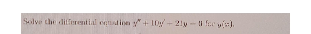 Solve the differential equation "+ 10y/+ 21y = 0 for y(x).

