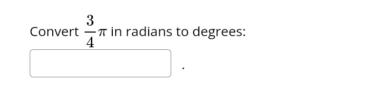 Convert in radians to degrees:
3
4