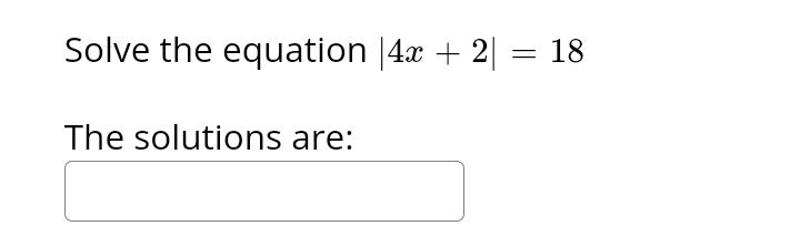 Solve the equation |4x + 2|
The solutions are:
= 18