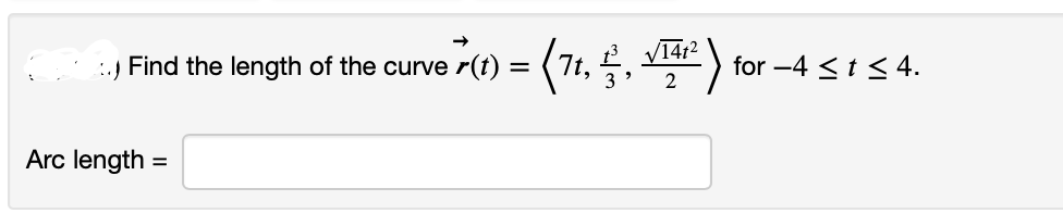 Find the length of the
Arc length=
curve r(t) = (71, 5, √¹4²) for -4 ≤ t ≤ 4.
3 2