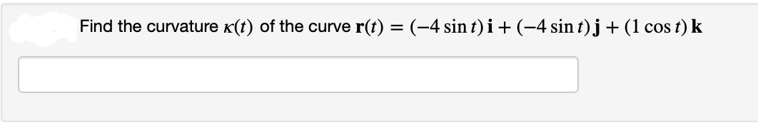 Find the curvature (t) of the curve r(t) = (−4 sin t) i + (−4 sin t)j + (1 cost) k