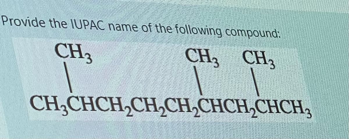 Provide the IUPAC name of the following compound:
CH3
CH3 CH3
CH;CHCH,CH,CH,CHCH,CHCH,
