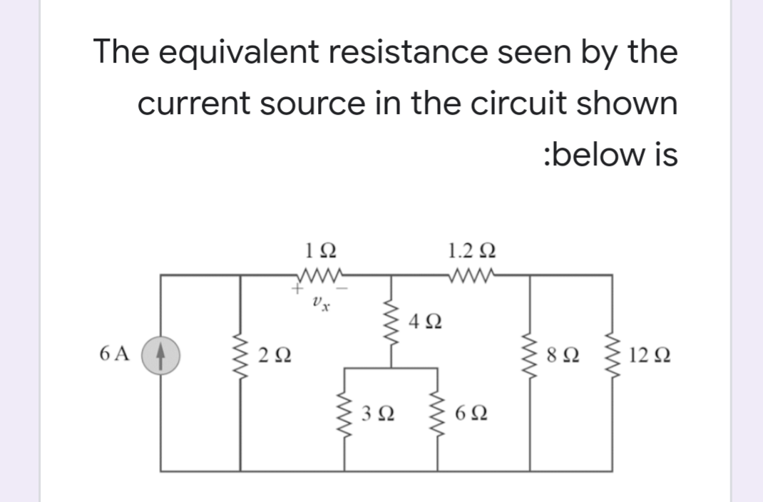 The equivalent resistance seen by the
current source in the circuit shown
:below is
Ω
1.2 N
4Ω
6 A
2Ω
8 2
12 Q
3Ω
6Ω

