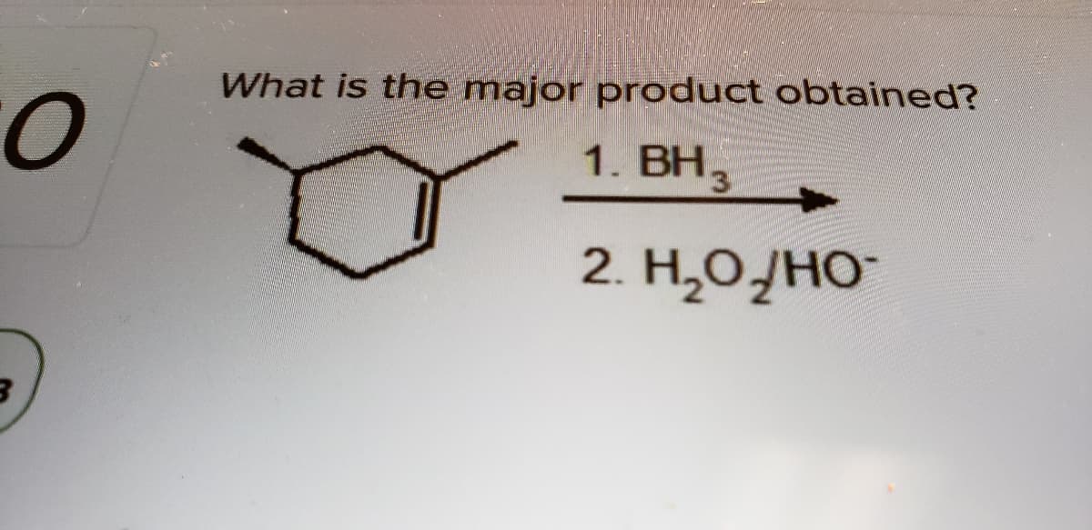 What is the major product obtained?
1. BH3
2. H,OHO
