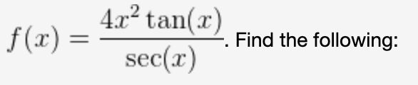 4x² tan(x)
sec(r)
f (x) =
Find the following:

