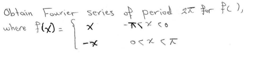 Obtain Fourier series
of period
27 for fC ),
where flx) =
