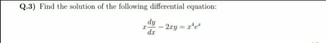 Q.3) Find the solution of the following differential equation:
dy
- 2ry = r*e"
dr
