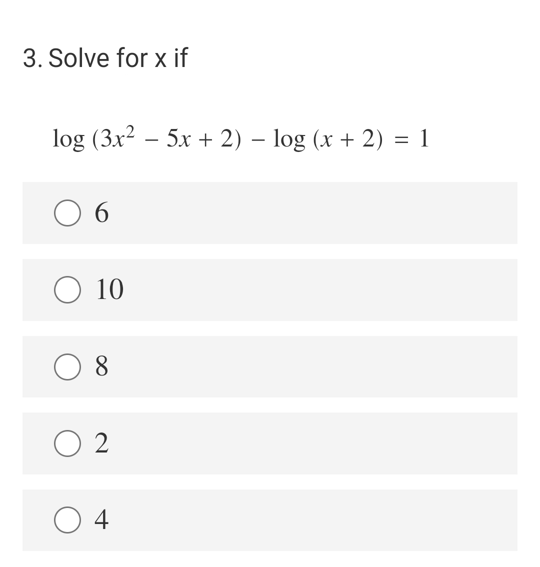 3. Solve for x if
log (3x² − 5x + 2) − log (x + 2) = 1
6
10
8
02
4