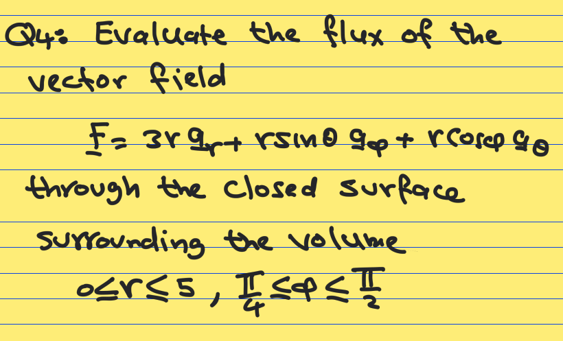Q4s Evaluate the flux of the
vector field
F- 3r 9r+ rsino gpt rcosep Go
through the closed surface
SUYounding the volume
