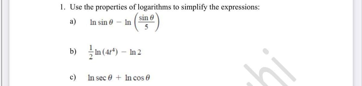 1. Use the properties of logarithms to simplify the expressions:
a)
In sin 0
In
sin 0
극in (4r4) - In 2
c)
In sec 0 + In cos 0
hi
