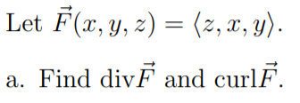 Let F(x, y, z) = (z, x, y).
a. Find divF and curlF.
