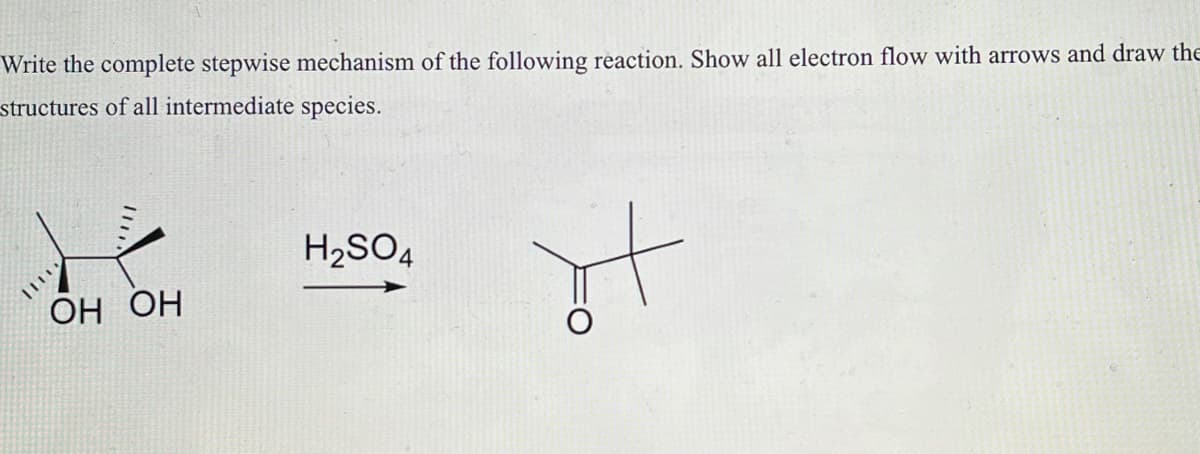 Write the complete stepwise mechanism of the following reaction. Show all electron flow with arrows and draw the
structures of all intermediate species.
t
ОН ОН
H2SO4