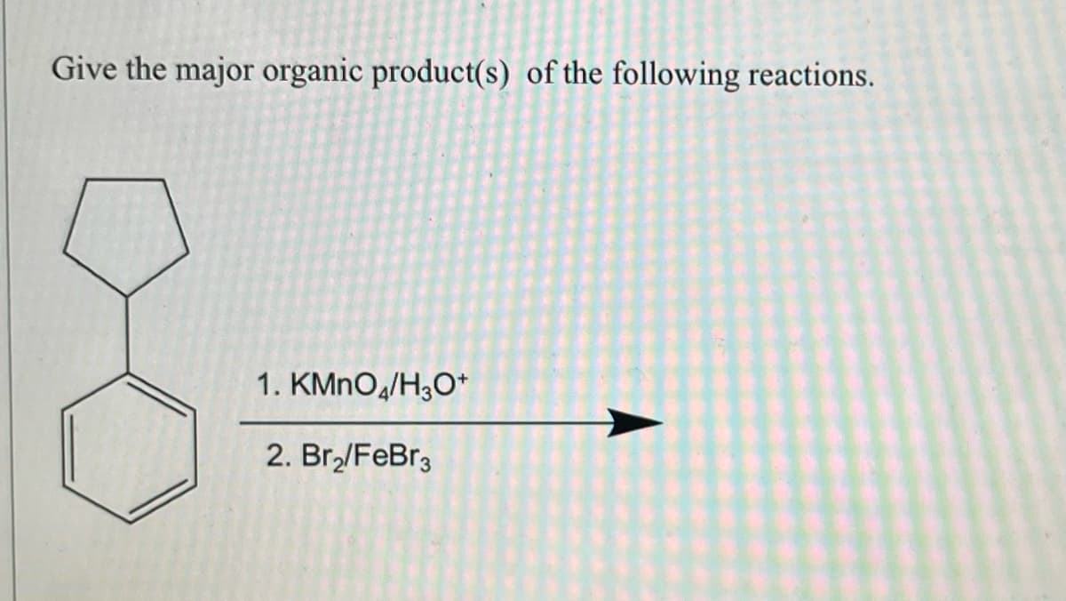 Give the major organic product(s) of the following reactions.
1. KMnO4/H3O+
2. Br₂/FeBr3
