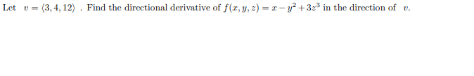 Let v = (3,4, 12) . Find the directional derivative of f(r, y, z) = x – y? +32³ in the direction of v.

