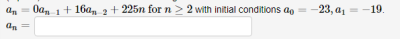 an
Oa, 1+ 16a, 2+ 225n for n 2 2 with initial conditions ag = -23, a = -19.
