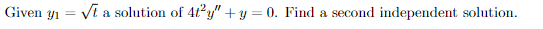 Given yı
Vi a solution of 4ty" +y = 0. Find a second independent solution.
