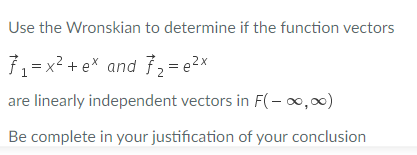 Use the Wronskian to determine if the function vectors
7,= x? + e* and ,= e2x
are linearly independent vectors in F(- ∞,0)
Be complete in your justification of your conclusion
