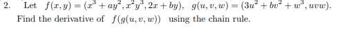 Let f(r, y) = (r + ay, r*y°, 2x + by), g(u, v, w) = (3u² + bu?
Find the derivative of f(g(u, v, w)) using the chain rule.
2.
+ w"
, uvw).
