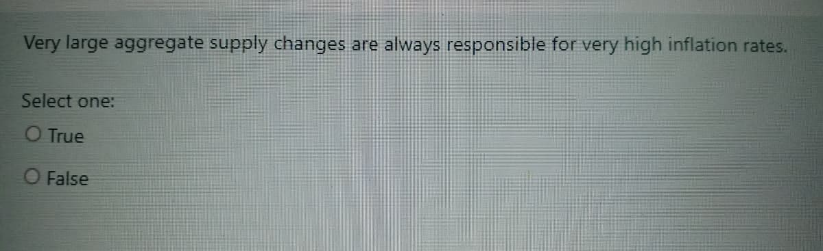 Very large aggregate supply changes are always responsible for very high inflation rates.
Select one:
O True
O False