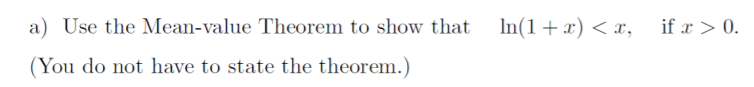 a) Use the Mean-value Theorem to show that
In(1+x) < x,
if x > 0.
(You do not have to state the theorem.)
