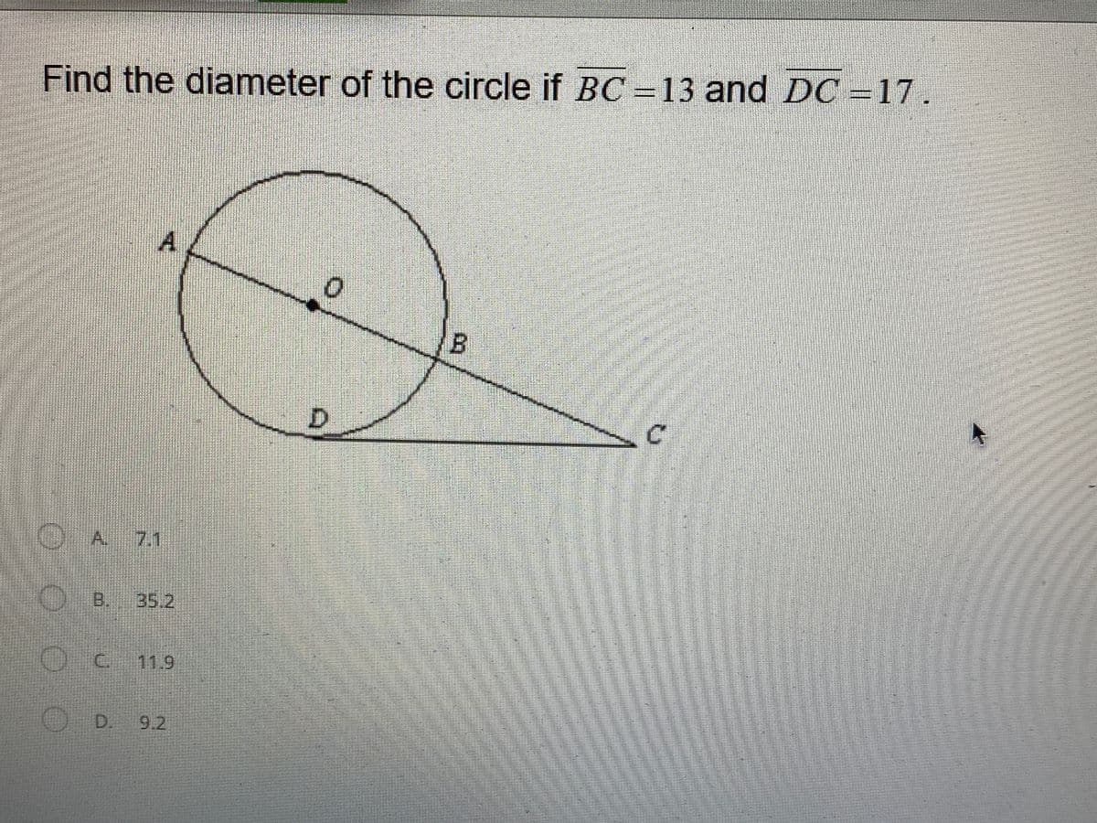 Find the diameter of the circle if BC =13 and DC =17.
A.
B
OA 7.1
B.
35.2
11.9
OD.
9.2
C.
