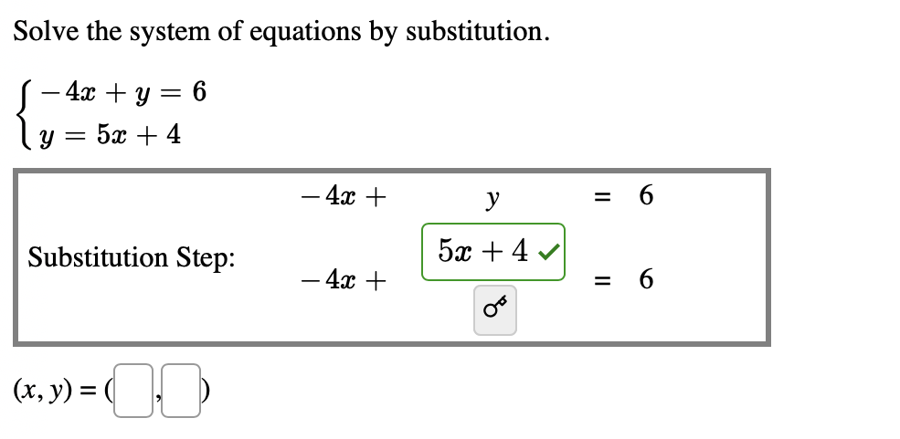 Solve the system of equations by substitution.
(- 4х + у 3 6
5а + 4
- 4x +
y
= 6
Substitution Step:
5x + 4 v
– 4x +
(x, y) = (__}
II
