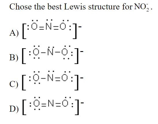 Chose the best Lewis structure for NO, .
A)
B)
O-N=O
D)
